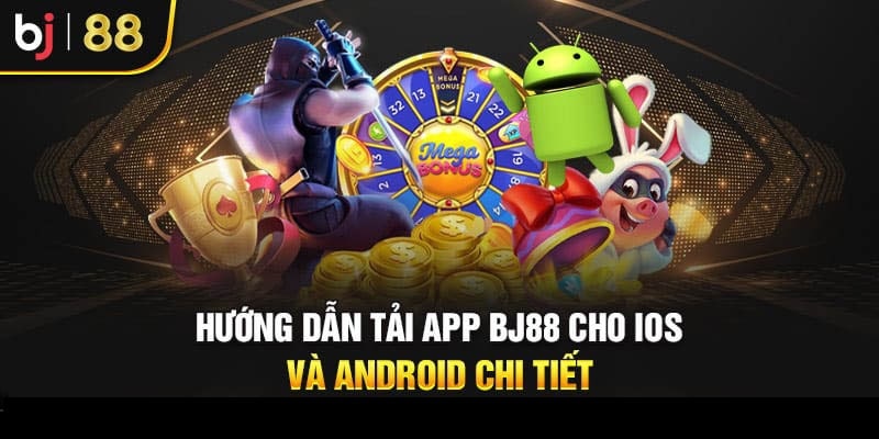 Tải App BJ88 – Hướng Dẫn Download Từng Phiên Bản Phù Hợp
